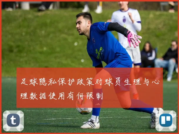 足球隐私保护政策对球员生理与心理数据使用有何限制